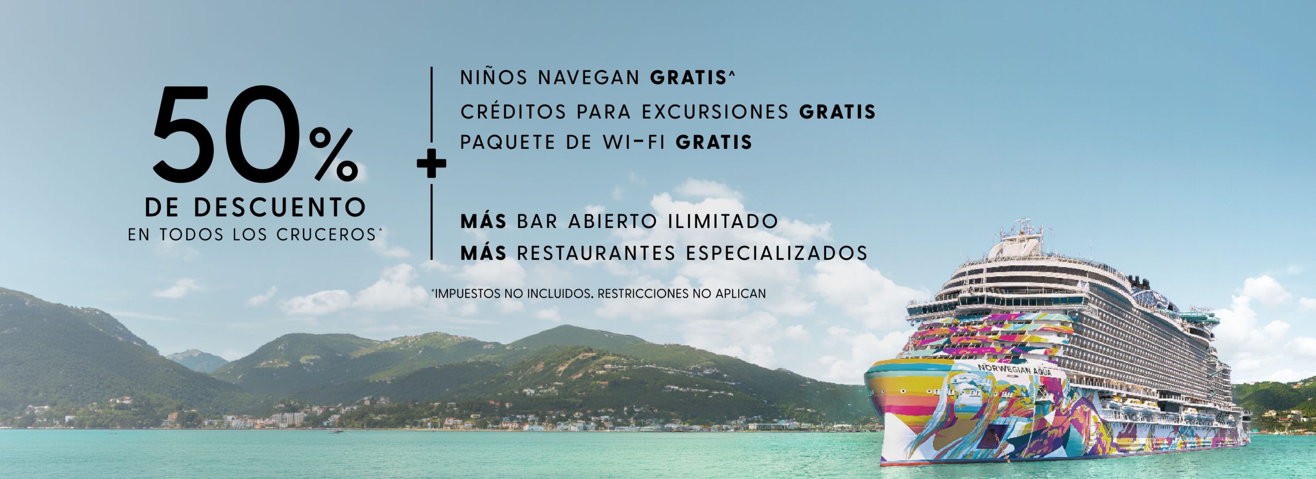 50% de descuento en todos los cruceros: ninos navegan gratis, creditos para excursiones, Wi-Fi, bar abierto ilimitado y restaurantes especializados
